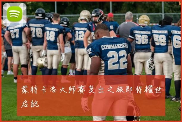 蒙特卡洛大师赛复出之旅即将耀世启航