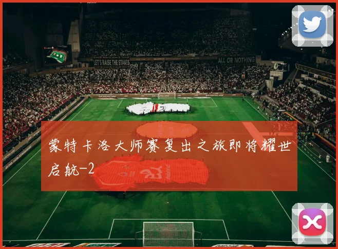 蒙特卡洛大师赛复出之旅即将耀世启航