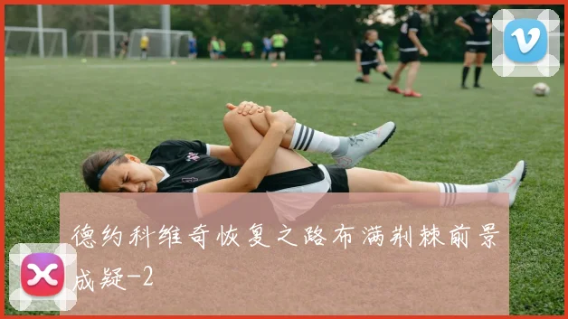 德约科维奇恢复之路布满荆棘前景成疑